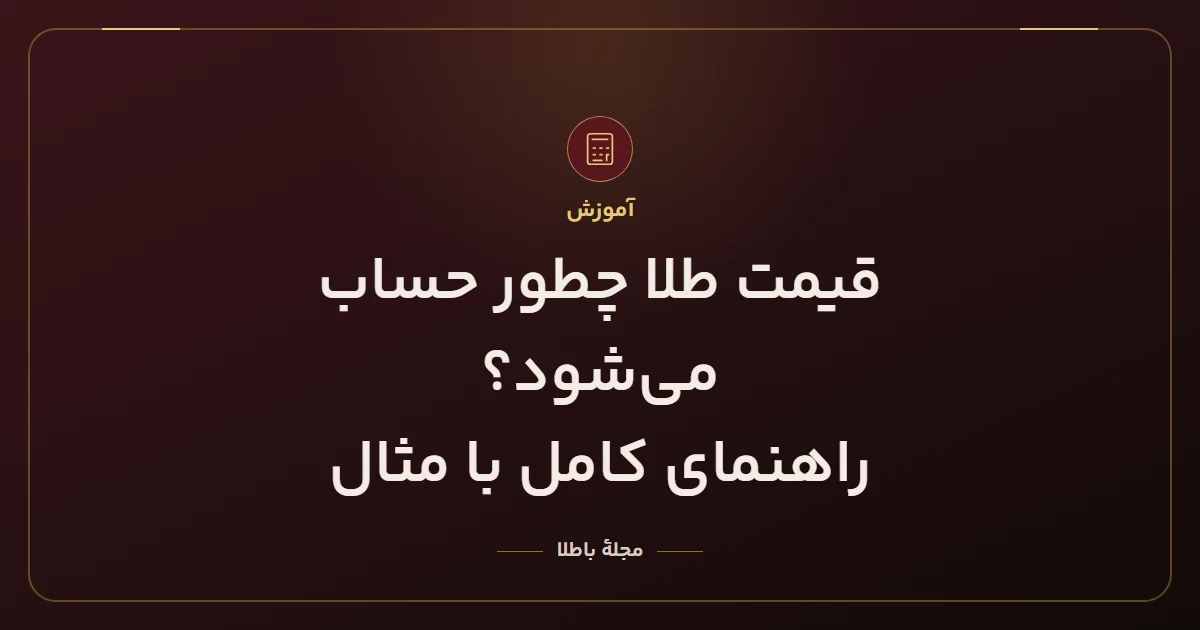 قیمت طلا چطور حساب میشود؟ راهنمای کامل با مثال